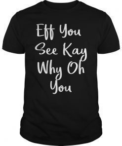 Eff You See Kay Why Oh You 2019 T-Shirt