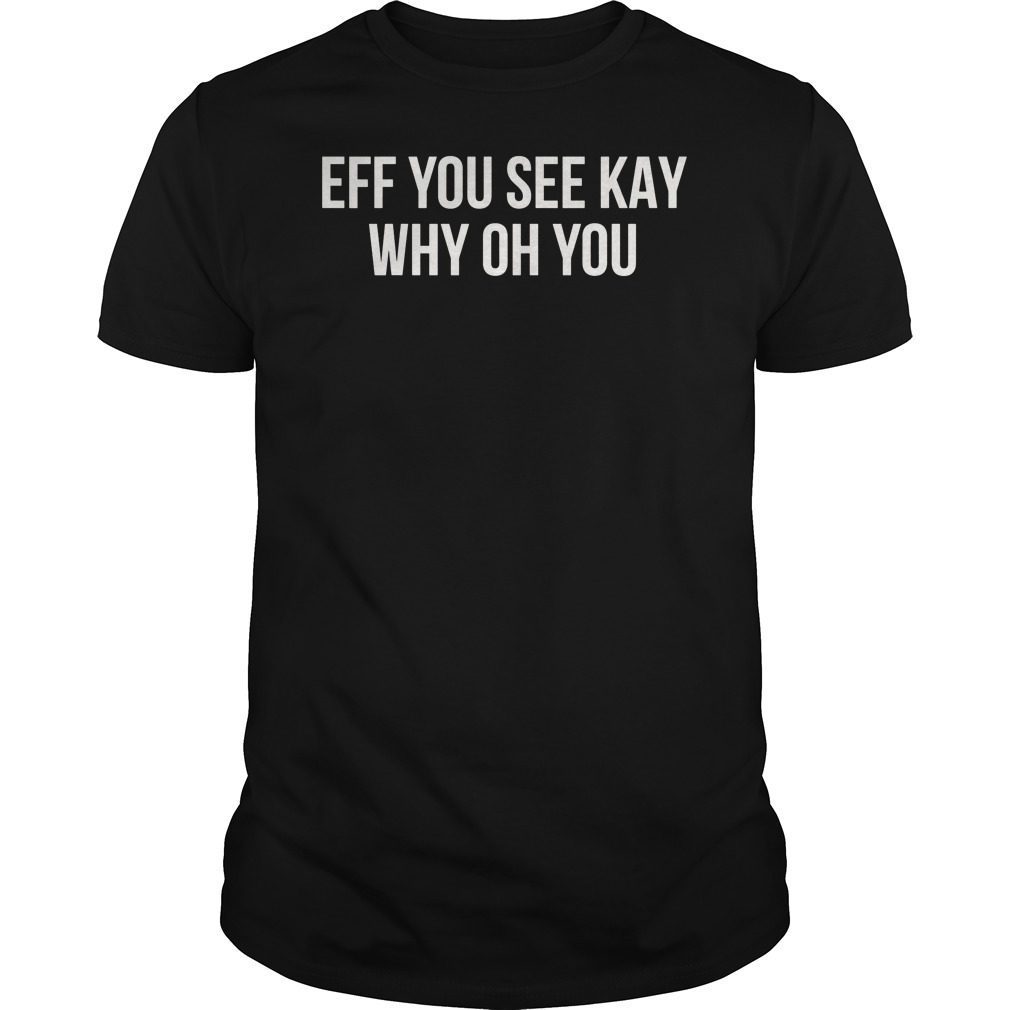 Eff You See Kay Why Oh You Funny T-Shirt