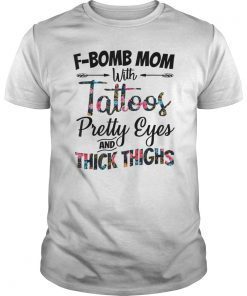 F-Bomb Mom Tattoos Pretty Eyes Thick Thighs Funny T-Shirt