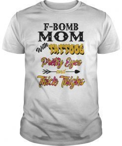 F-Bomb Mom With Tattoos Pretty Eyes And Thick Thighs Shirt