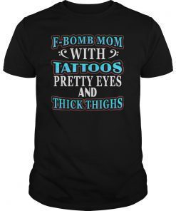 F-Bomb Mom With Tattoos Pretty Eyes And Thick Thighs T Shirt