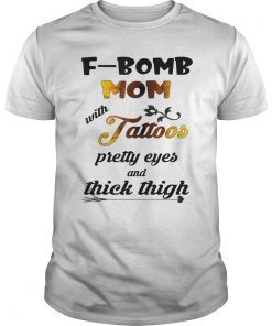 F-bomb mom with tattoos pretty eyes and thick thigh Tshirt