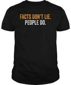 Facts Don't Lie People Do Shirt
