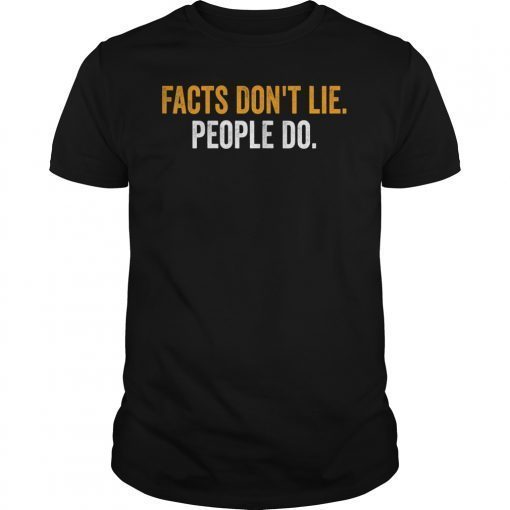 Facts Don't Lie People Do Shirt