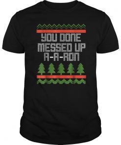 Funny Christmas Ugly You Done Messed Up A-A RON T-shirt