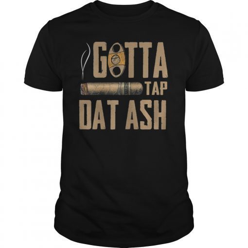 Funny Cigar Gotta Tap Dat Ash T-shirt Cigar Fans