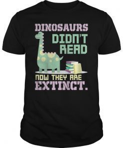 Funny Dinosaurs Didn't Read Now They Are Extinct T-Shirt