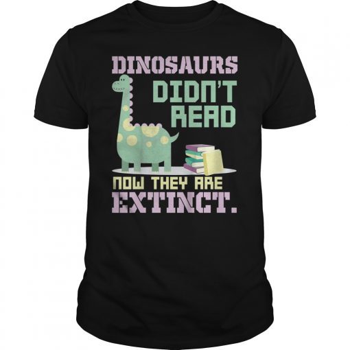Funny Dinosaurs Didn't Read Now They Are Extinct T-Shirt