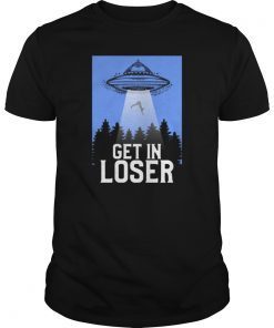 Funny Get In Loser UFO Aliens Spaceship Shirt