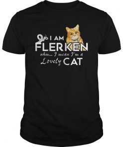 Funny I Am Flerken I Mean I'm A Lovely Cat Shirt