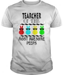 Funny Teacher of The Most Awesome Peeps Easter Gift Shirt
