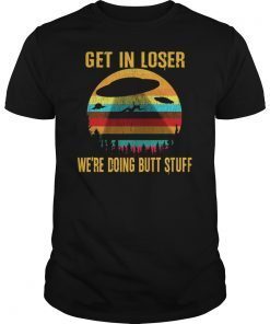 Get In Loser Butt Stuff Alien Abduction Meme Funny Shirt