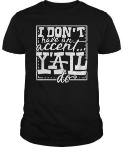 Graphic T-Shirt I Don't Have An Accent Yall Do Funny T-Shirt