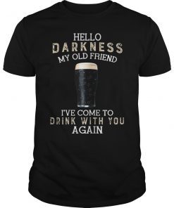 Hello Darkness My Old Friend I've Come To Drink With You Shirt