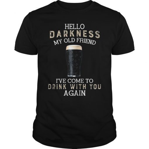 Hello Darkness My Old Friend I've Come To Drink With You Shirt