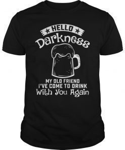 Hello Darkness My Old Friend I've Come To Drink With You Shirts