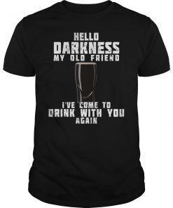 Hello Darkness My Old Friend I've Come To Drink With You T-Shirt