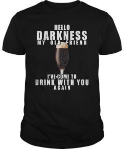 Hello Darkness My Old Friend I've Come To Drink With You Tee Shirt