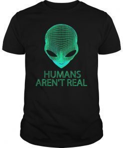Humans Aren't Real Shirt