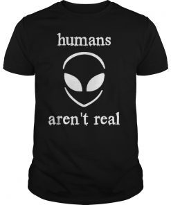 Humans Aren't Real T-Shirt Alien Outer Space UFO Shirt