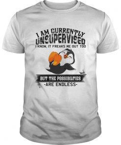 I Am Currently Unsupervised It Freaks Me Out Penguin Shirt