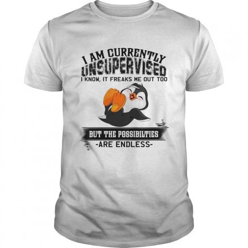 I Am Currently Unsupervised It Freaks Me Out Penguin Shirt