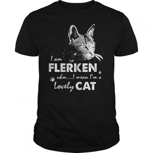 I Am Flerken I Mean I'm A Lovely Cat Shirt
