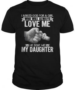 I Asked God For A Man Love Me He Sent Me My Daughter Shirt