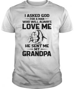 I Asked God For A Man Who Will Always Love Me My Grandpa T-Shirt
