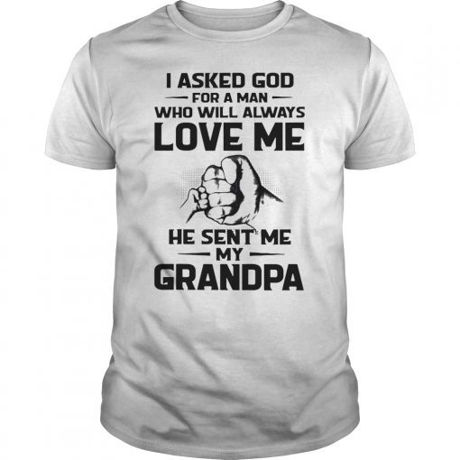 I Asked God For A Man Who Will Always Love Me My Grandpa T-Shirt
