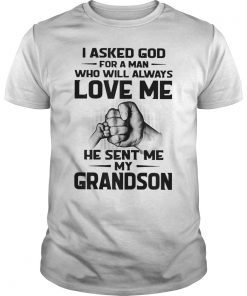 I Asked God for a Man Who Will Always Love Me He Sent Me My Grandson Shirt