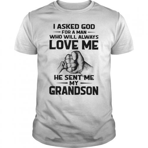 I Asked God for a Man Who Will Always Love Me He Sent Me My Grandson Shirt