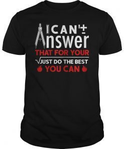 I Can't Answer That For You Just Do The Best You Can Shirts