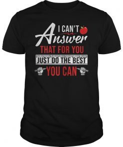 I Can't Answer That For You Just Do The Best You Can TShirt