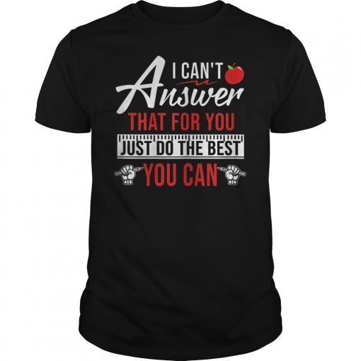 I Can't Answer That For You Just Do The Best You Can TShirt