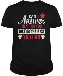 I Can't Answer That For You Just Do The Best You Can Unisex Shirt