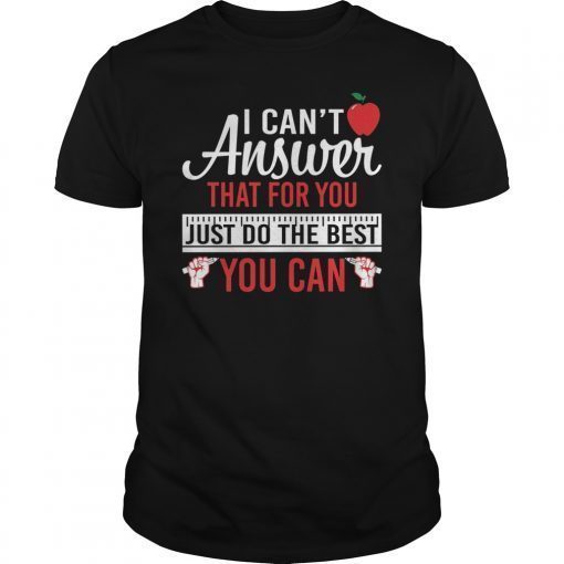 I Can't Answer That For You Just Do The Best You Can Unisex Shirt