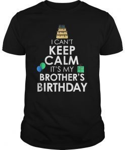 I Can't Keep Calm It's My Brother's Bday T Shirt