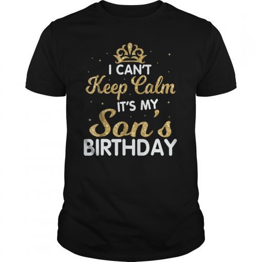 I Can't Keep Calm It's My Son Bday Shirt Happy