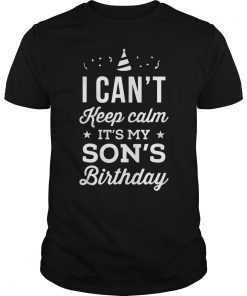 I Can't Keep Calm It's My Son's Bday Shirt
