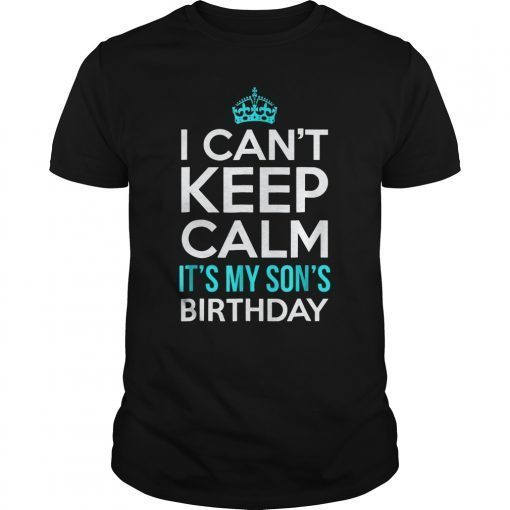 I Can't Keep Calm It's My Son's Bday T-Shirt