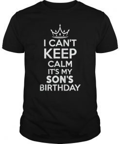 I Can't Keep Calm It's My Son's Bday T-Shirt