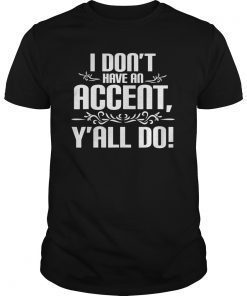 I Don't Have An Accent Y'all Do -Country Sayings Quote tee Shirt