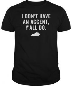 I Don't Have An Accent Y'all Do Kentucky T Shirt