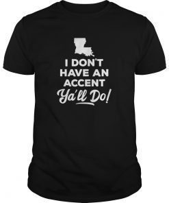 I Don't Have An Accent Y'all Do Louisiana T Shirt Gift
