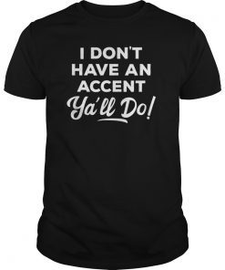 I Don't Have An Accent Y'all Do Shirt Southern Sayings Gift