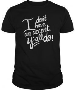 I Dont Have An Accent Yall Do Southern Virginia Tshirt