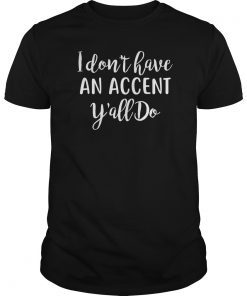 I Don't Have An Accent, Y'all Do T-Shirt Southern Pride Tee