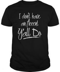 I Don't Have an Accent Y'all Do Southern T-Shirt