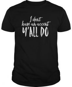 I Don't Have an Accent Y'all Do TShirt